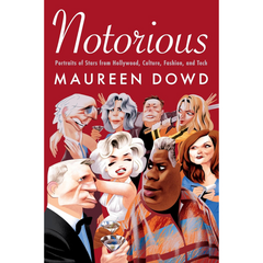 Notorious: Portraits of Stars from Hollywood, Culture, Fashion, and Tech By Maureen Dowd