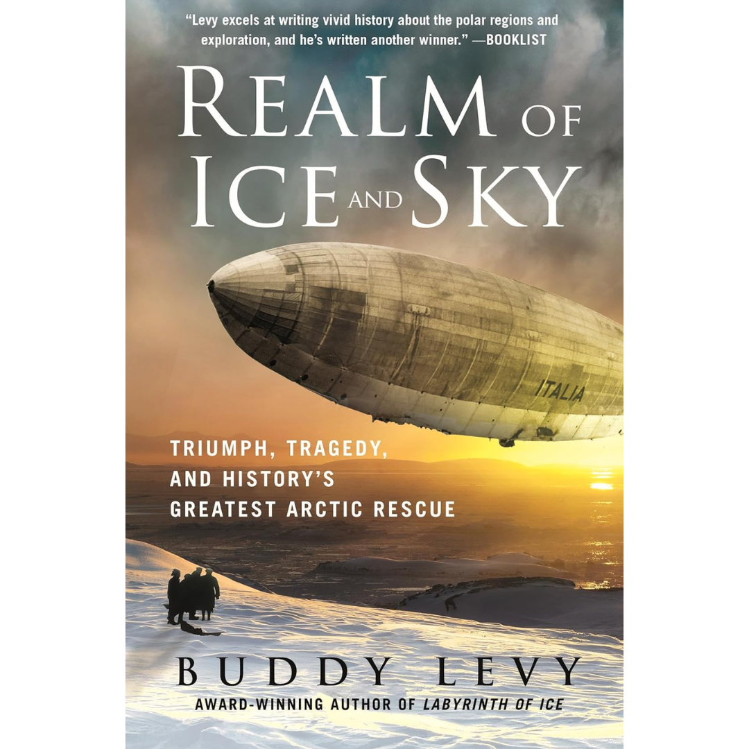 Realm of Ice and Sky: Triumph, Tragedy, and History's Greatest Arctic Rescue By Buddy Levy