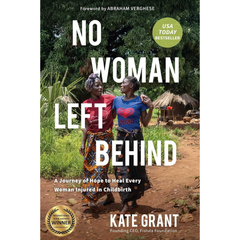 No Woman Left Behind: A Journey of Hope to Heal Every Woman Injured in Childbirth By Kate Grant