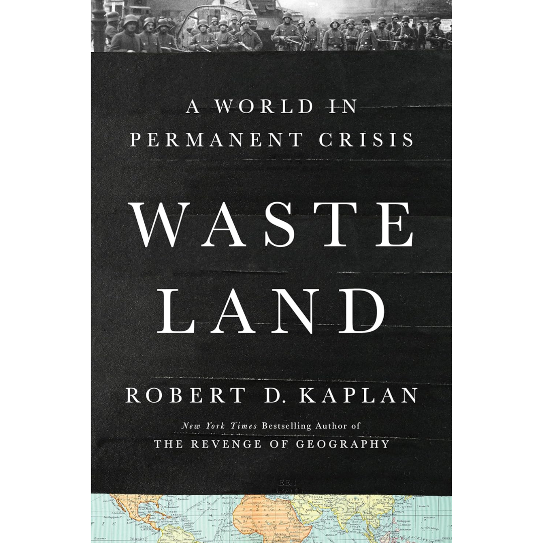 Waste Land: A World in Permanent Crisis By Robert D. Kaplan