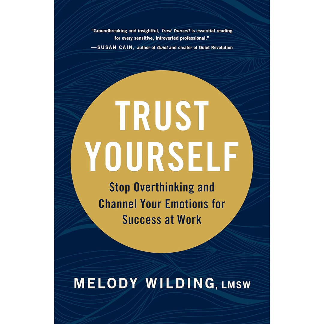 Trust Yourself: Stop Overthinking and Channel Your Emotions for Success at Work By Melody Wilding