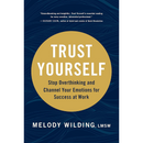 Trust Yourself: Stop Overthinking and Channel Your Emotions for Success at Work By Melody Wilding
