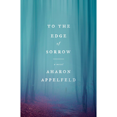 To the Edge of Sorrow By Aharon Appelfeld