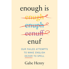 Enough Is Enuf: Our Failed Attempts to Make English Eezier to Spell By Gabe Henry