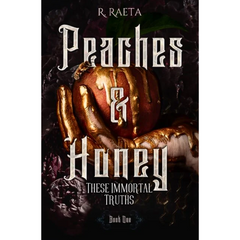 Peaches & Honey: These Immortal Truths By R. Raeta