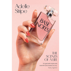 Base Notes The Scents of a Life By Adelle Stripe