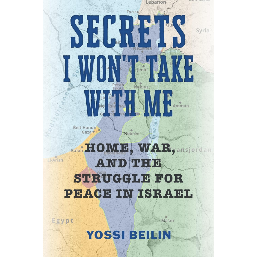 Secrets I Won't Take with Me: Home, War, and the Struggle for Peace in Israel By Yossi Beilin
