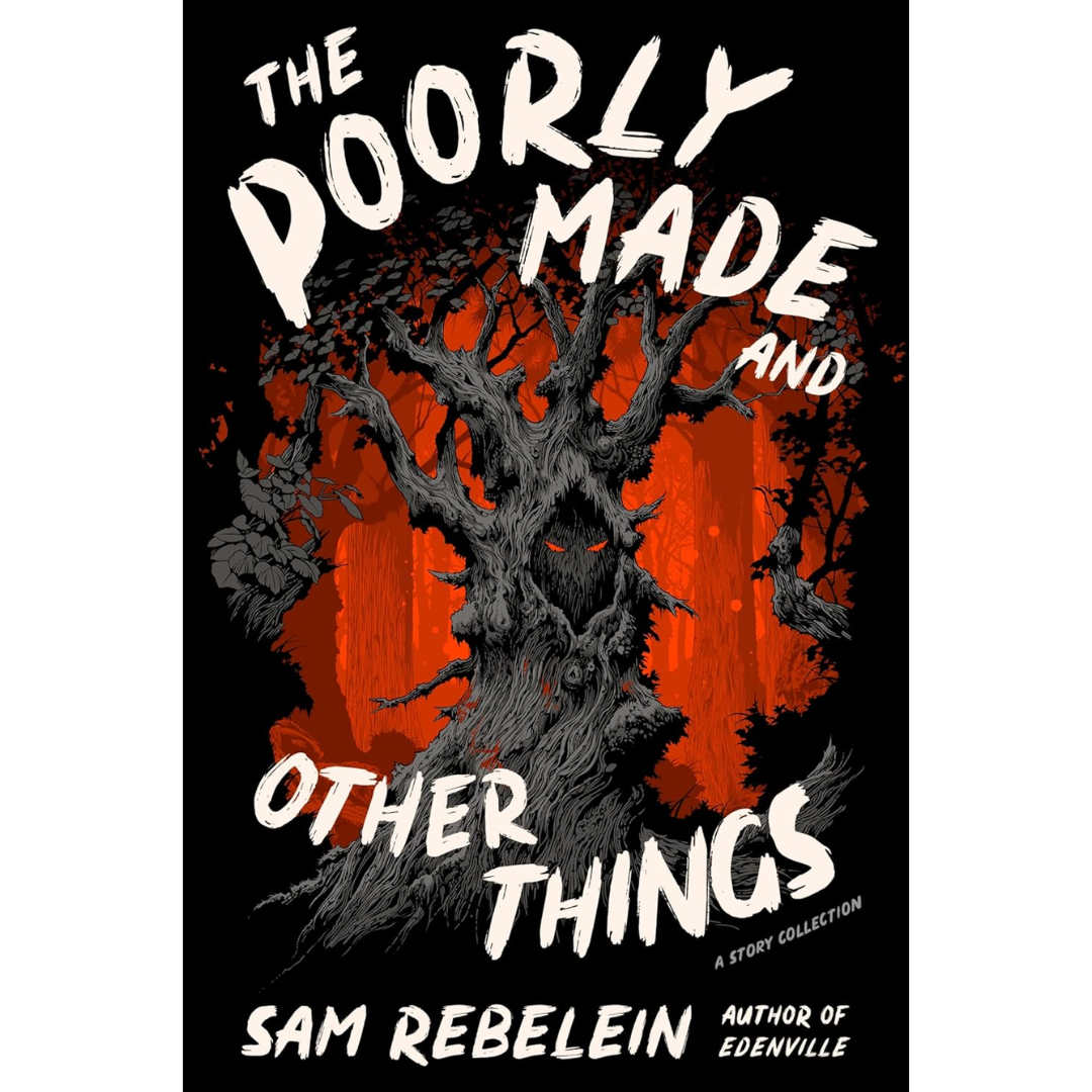 The Poorly Made and Other Things By Sam Rebelein