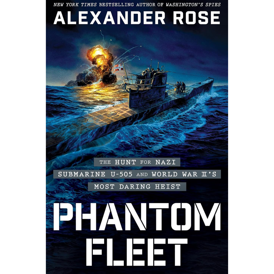 Phantom Fleet: The Hunt for Nazi Submarine U-505 and World War II's Most Daring Heist By Alexander Rose