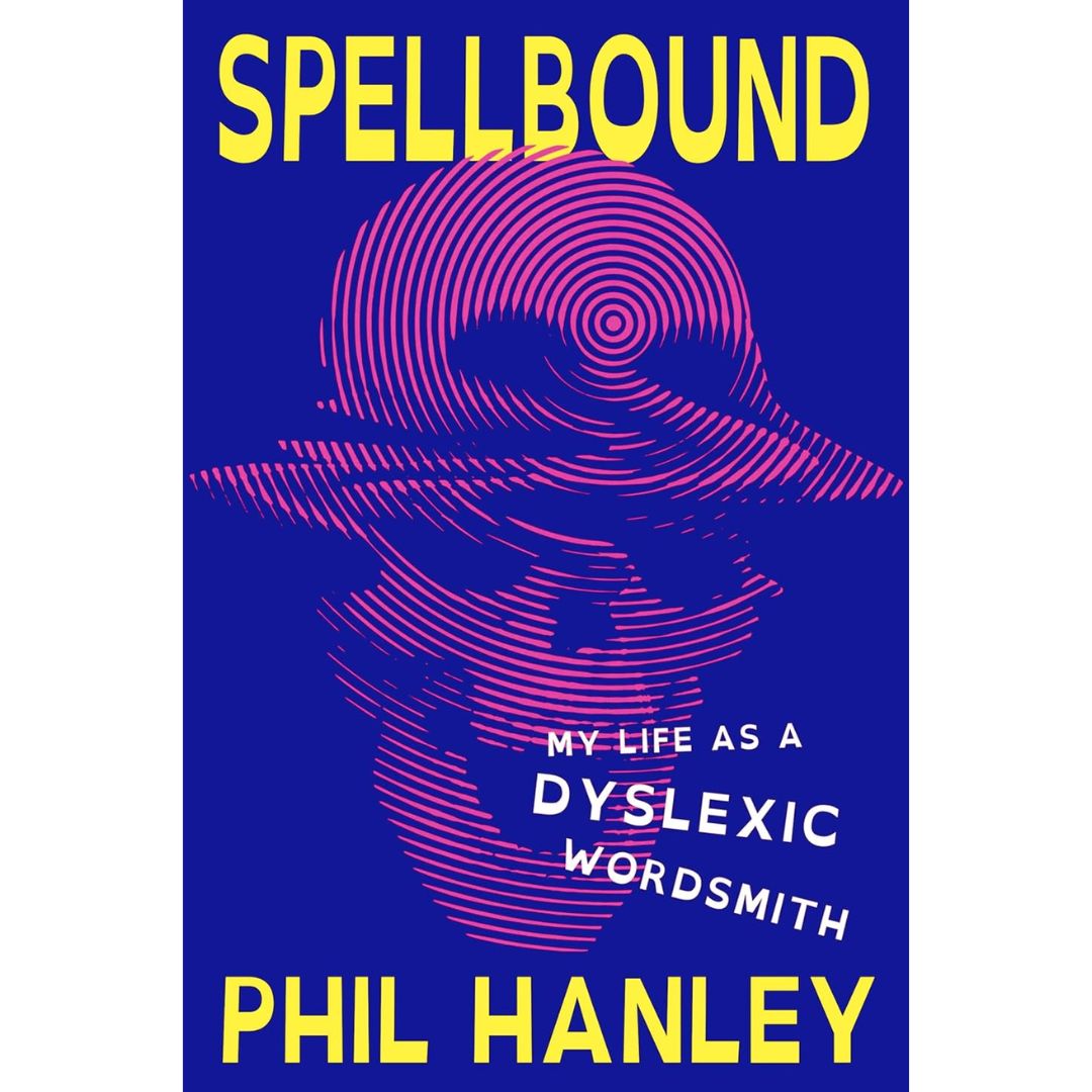 Spellbound My Life as a Dyslexic Wordsmith By Phil Hanley