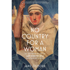 No Country For a Woman: The Adventurous Life of Lady Dorothy Mills, Explorer and Writer By Jane Dismore