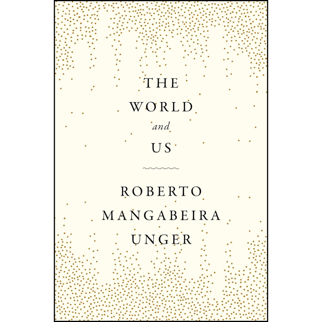 The World and Us By Roberto Mangabeira Unger