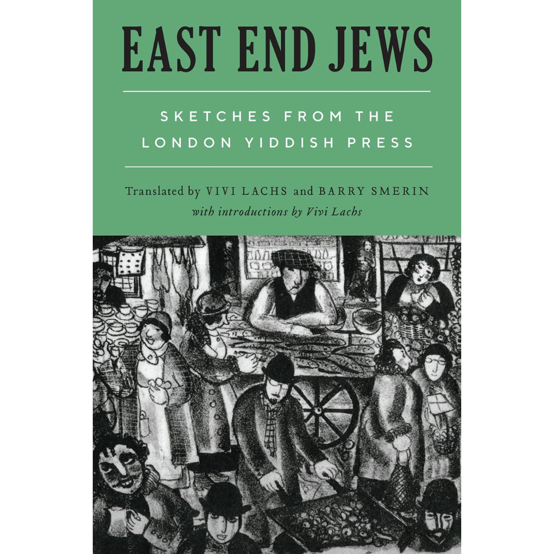 East End Jews: Sketches from the London Yiddish Press By Vivi Lachs