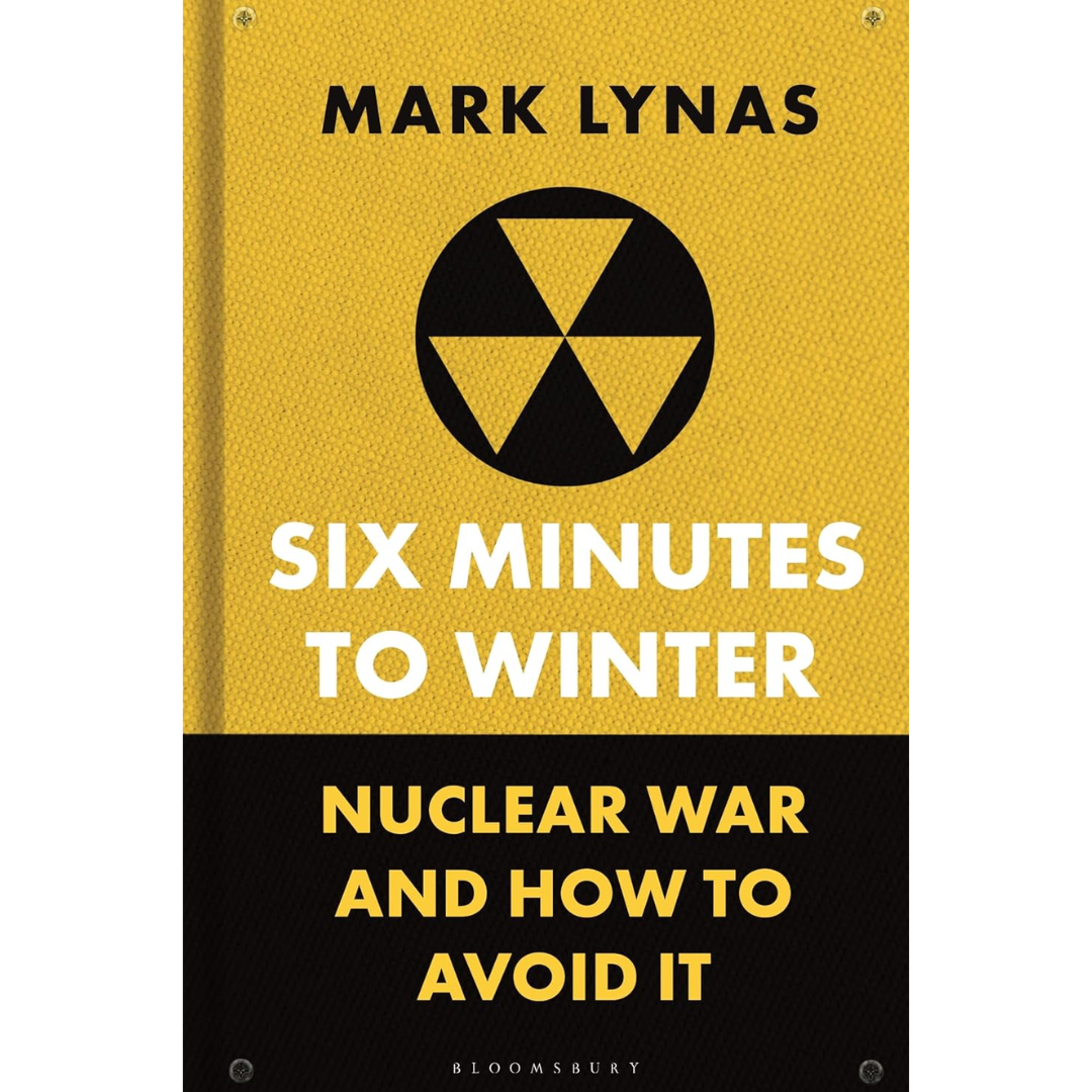 Six Minutes to Winter: Nuclear War and How to Avoid It By Mark Lynas