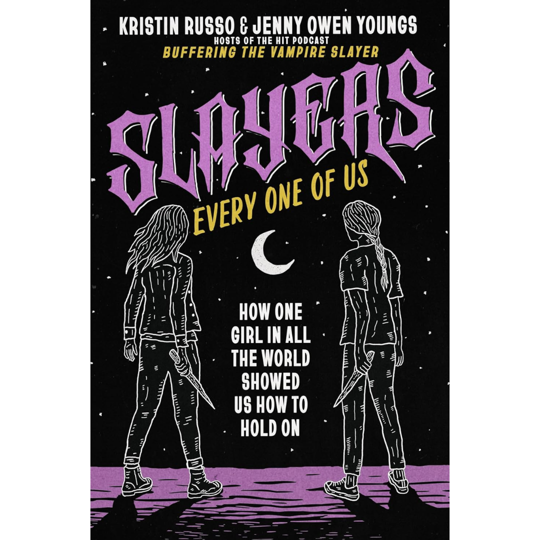 Slayers, Every One of Us: How One Girl in All the World Showed Us How to Hold On By Kristin Russo