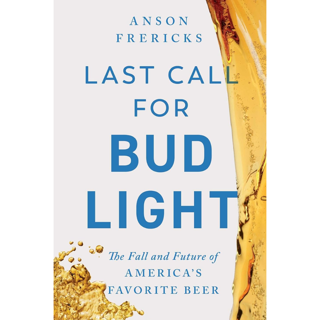 Last Call for Bud Light: The Fall and Future of America's Favorite Beer By Anson Frericks
