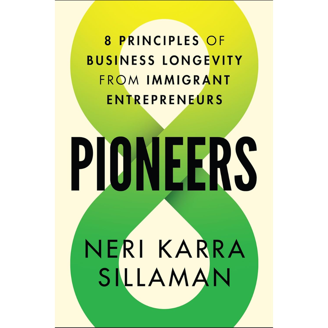 Pioneers: 8 Principles of Business Longevity from Immigrant Entrepreneurs By Neri Karra Sillaman