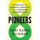 Pioneers: 8 Principles of Business Longevity from Immigrant Entrepreneurs By Neri Karra Sillaman