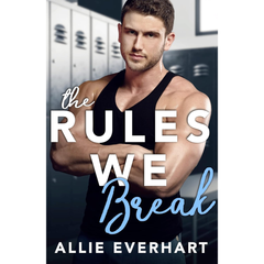 The Rules We Break By Allie Everhart