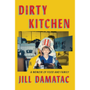Dirty Kitchen: A Memoir of Food and Family By Jill Damatac
