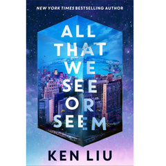 All That We See or Seem By Ken Liu