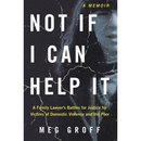Not If I Can Help It: A Family Lawyer’s Battles for Justice for Victims of Domestic Violence and the Poor By Meg Groff