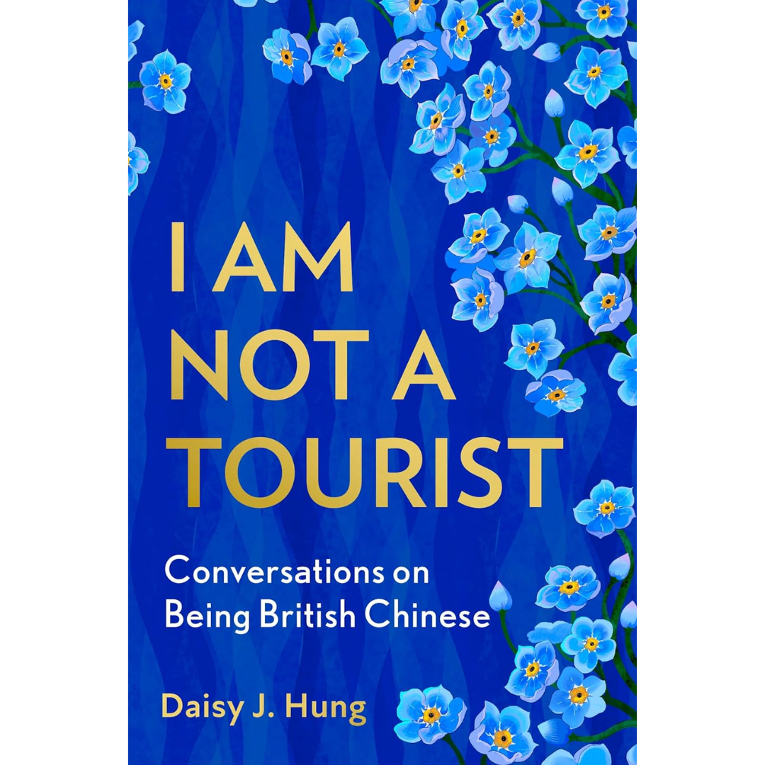 I Am Not a Tourist: Conversations on Being British Chinese By Daisy J. Hung