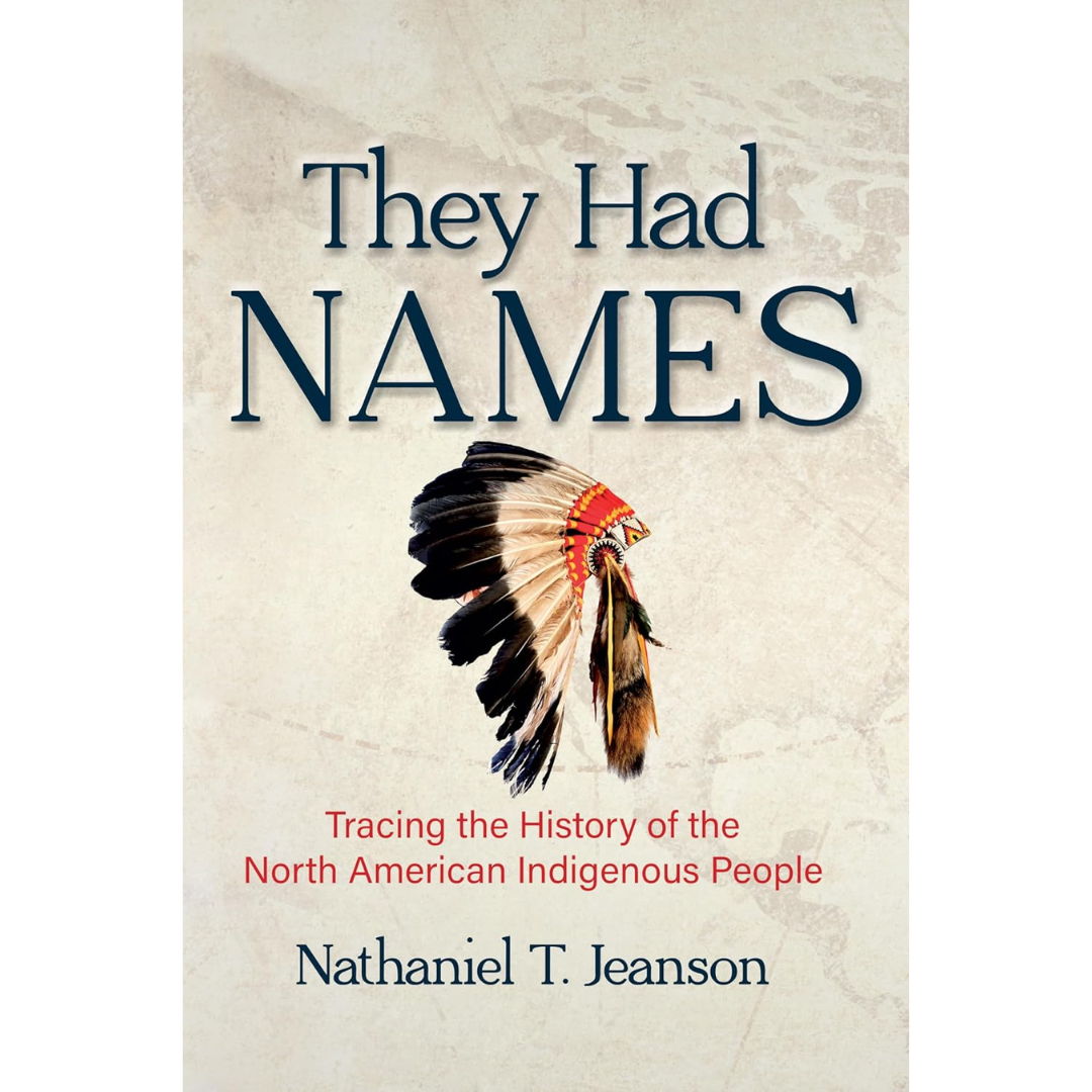 They Had Names: Tracing the History of the North American Indigenous People By Nathaniel T. Jeanson