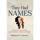 They Had Names: Tracing the History of the North American Indigenous People By Nathaniel T. Jeanson