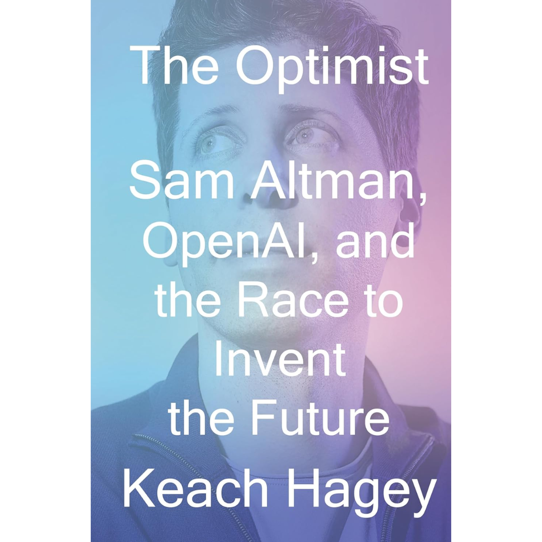 The Optimist: Sam Altman, OpenAI, and the Race to Invent the Future By Keach Hagey