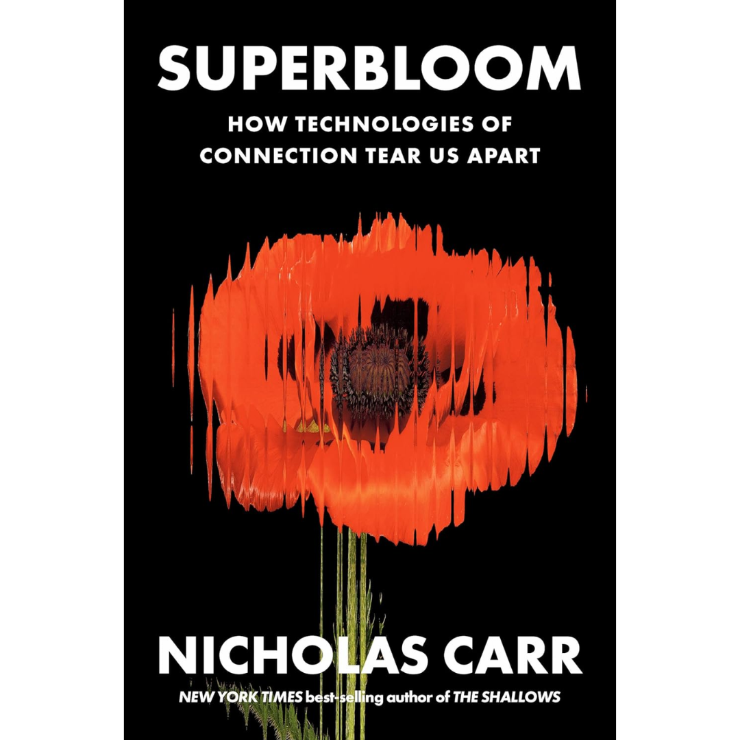 Superbloom: How Technologies of Connection Tear Us Apart By Nicholas Carr