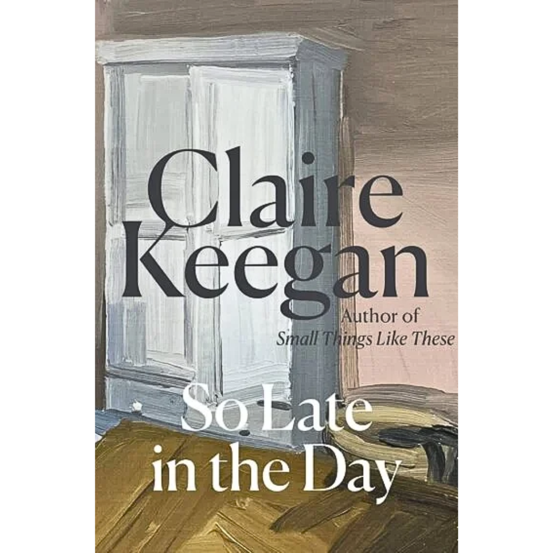 So Late in the Day By Claire Keegan
