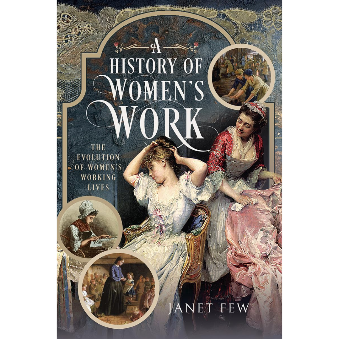 A History of Women's Work: The Evolution of Women's Working Lives By Janet Few