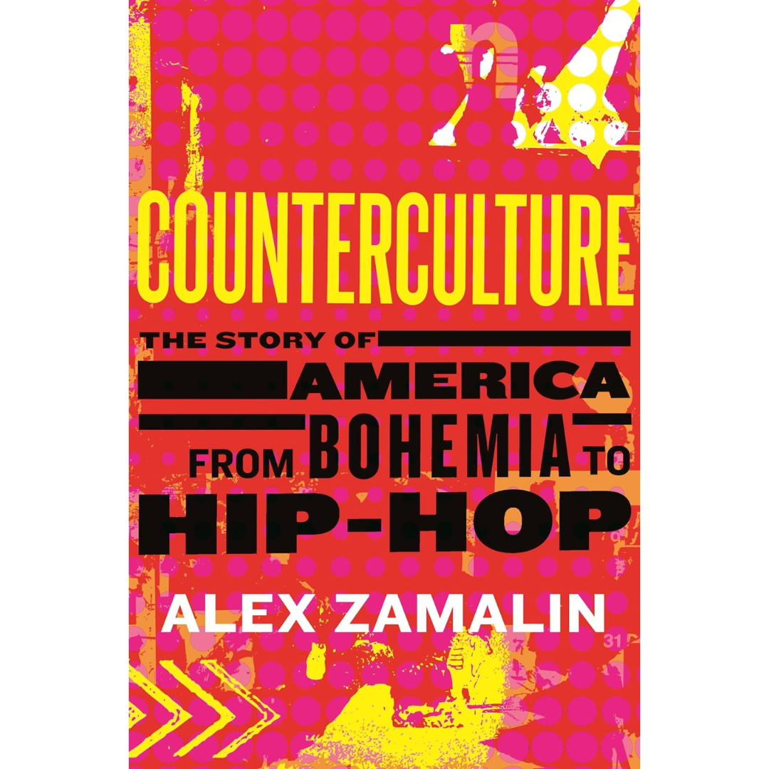 Counterculture: The Story of America from Bohemia to Hip-Hop By Alex Zamalin