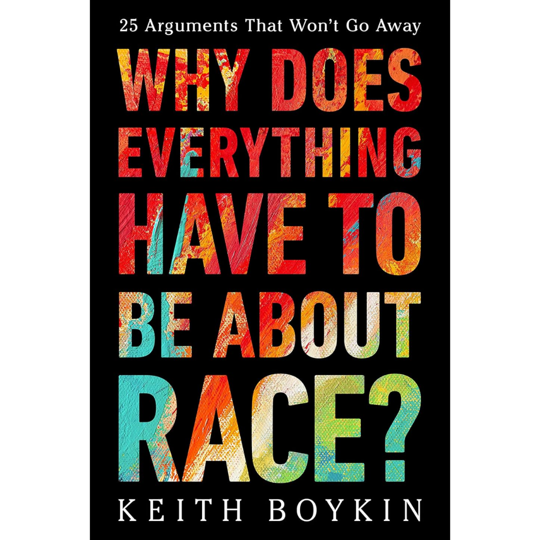 Why Does Everything Have to Be About Race?: 25 Arguments That Won't Go Away By Keith Boykin