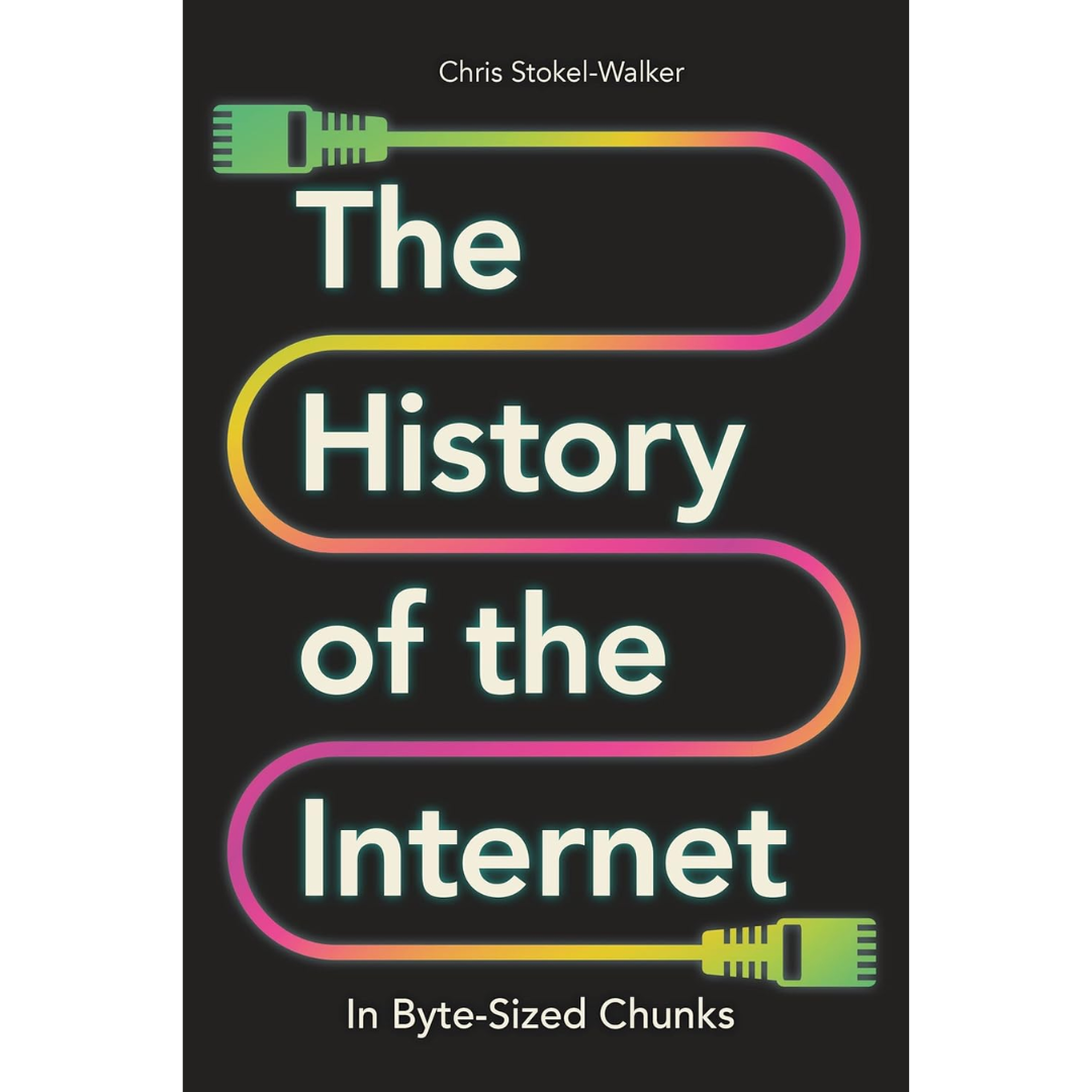 The History of the Internet in Byte-Sized Chunks By Chris Stokel-Walker