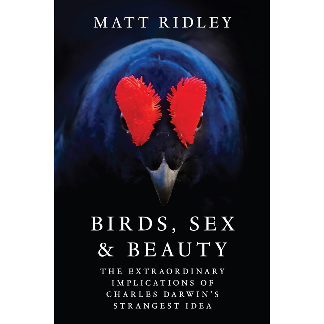 Birds, Sex and Beauty: The Extraordinary Implications of Charles Darwin's Strangest Idea By Matt Ridley