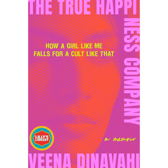The True Happiness Company: How a Girl Like Me Falls for a Cult Like That By Veena Dinavahi
