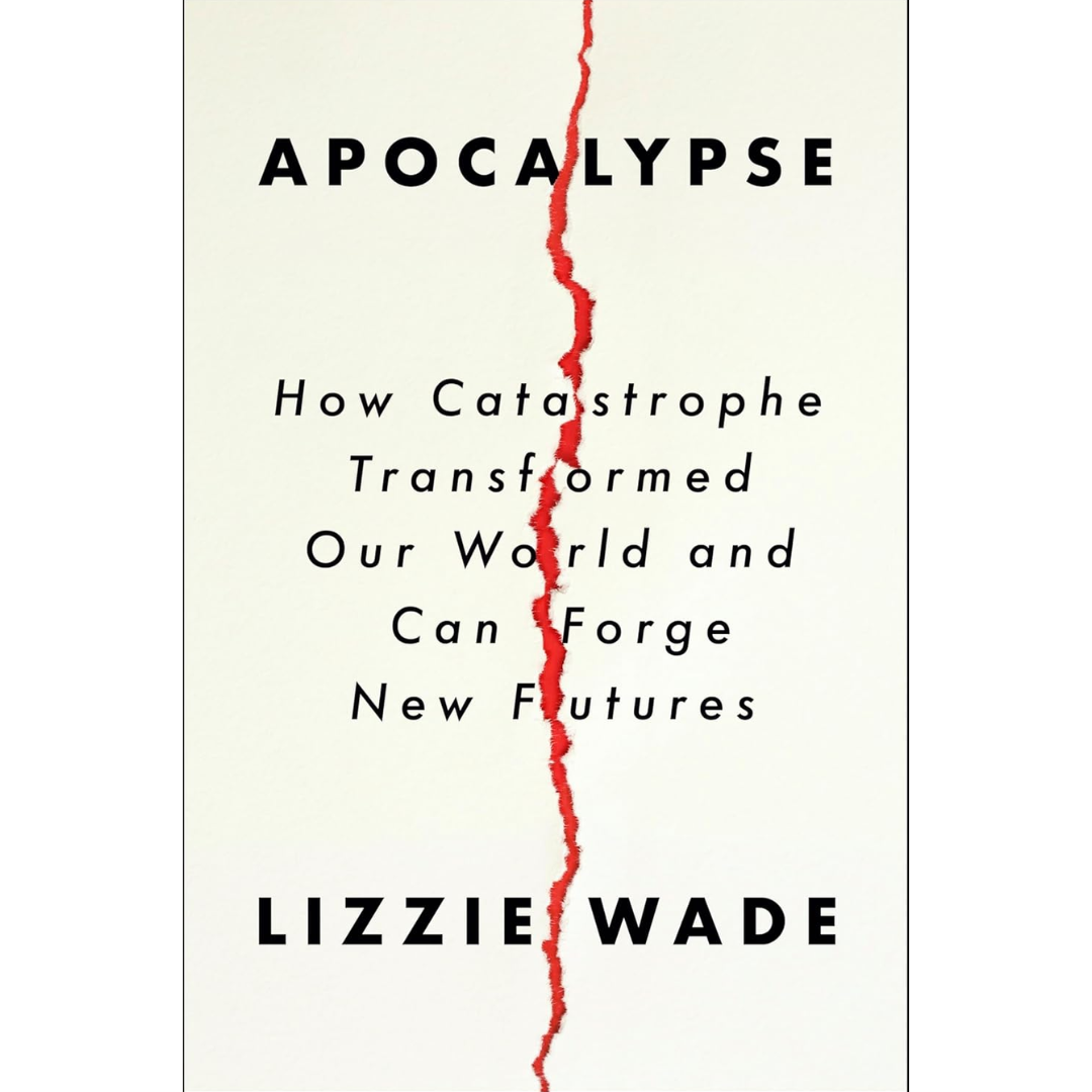 Apocalypse: A Transformative Exploration of Humanity's Resilience Through Cataclysmic Events By Lizzie Wade