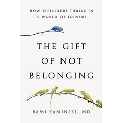 The Gift of Not Belonging: How Outsiders Thrive in a World of Joiners By Rami Kaminski