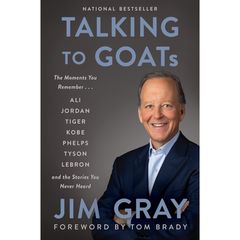 Talking to GOATs: The Moments You Remember and the Stories You Never Heard By Jim Gray