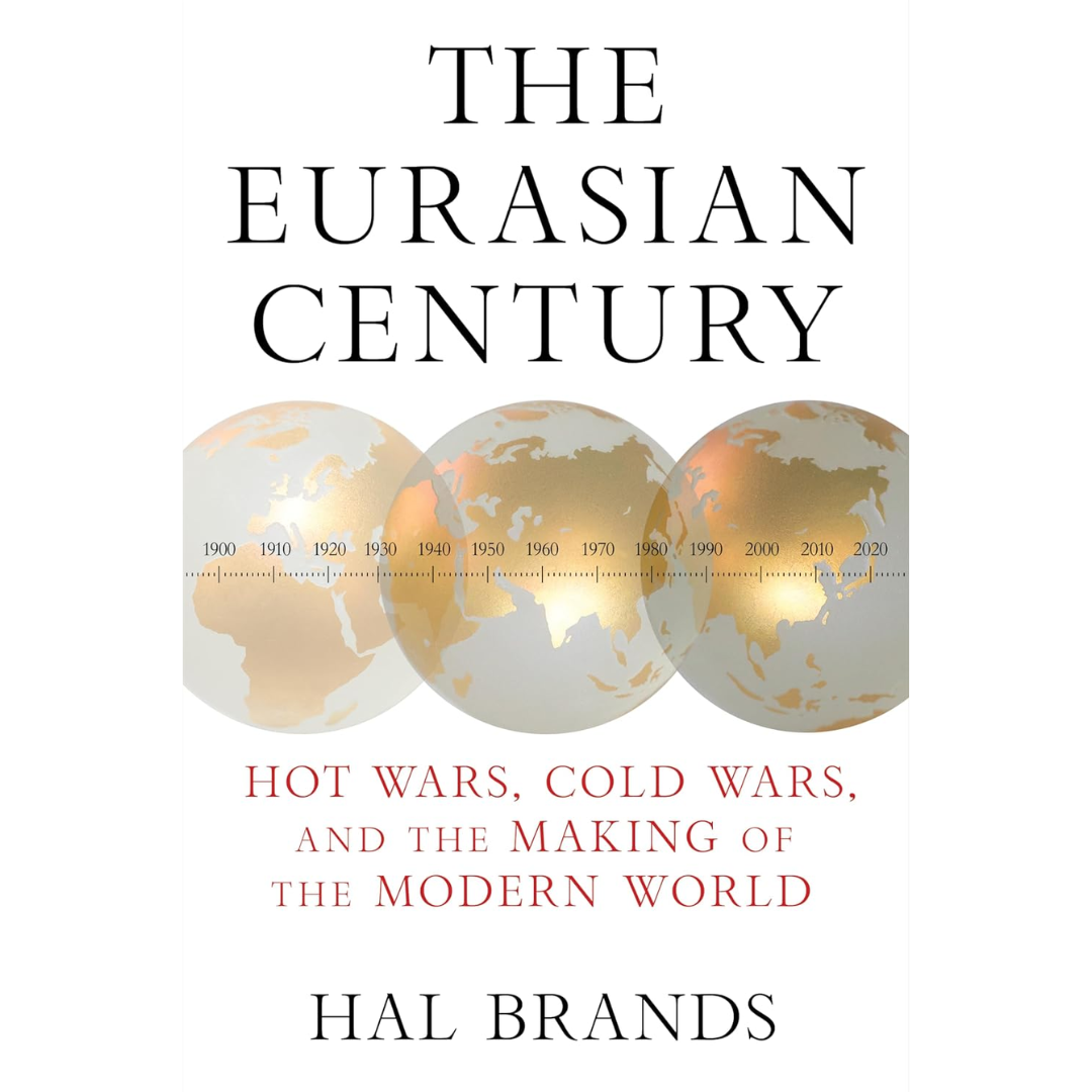 The Eurasian Century: Hot Wars, Cold Wars, and the Making of the Modern World By Hal Brands