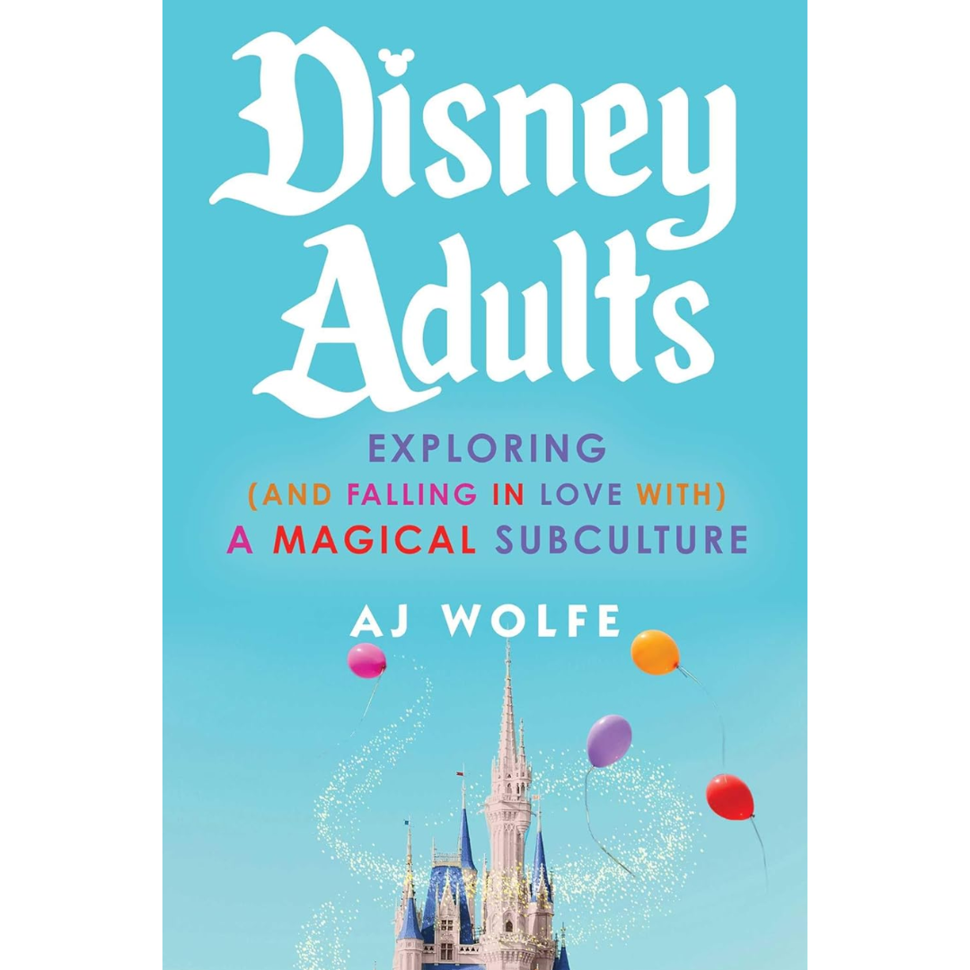Disney Adults: Exploring (And Falling In Love With) A Magical Subculture By AJ Wolfe