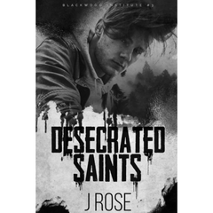 Desecrated Saints By J. Rose