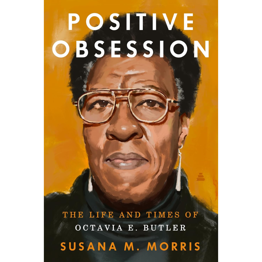 Positive Obsession: The Life and Times of Octavia E. Butler By Susana M. Morris