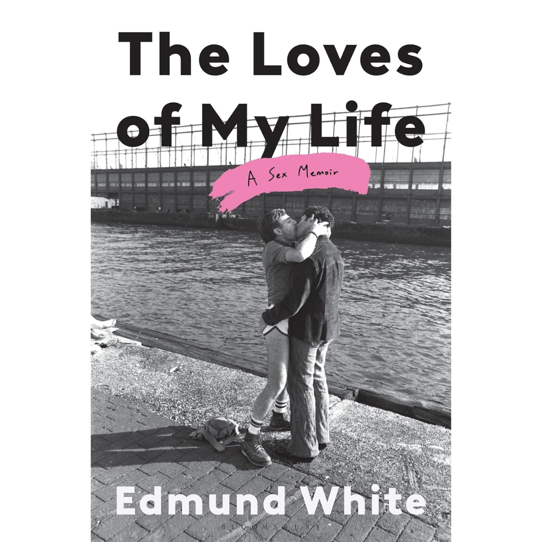 The Loves of My Life: A Sex Memoir By Edmund White