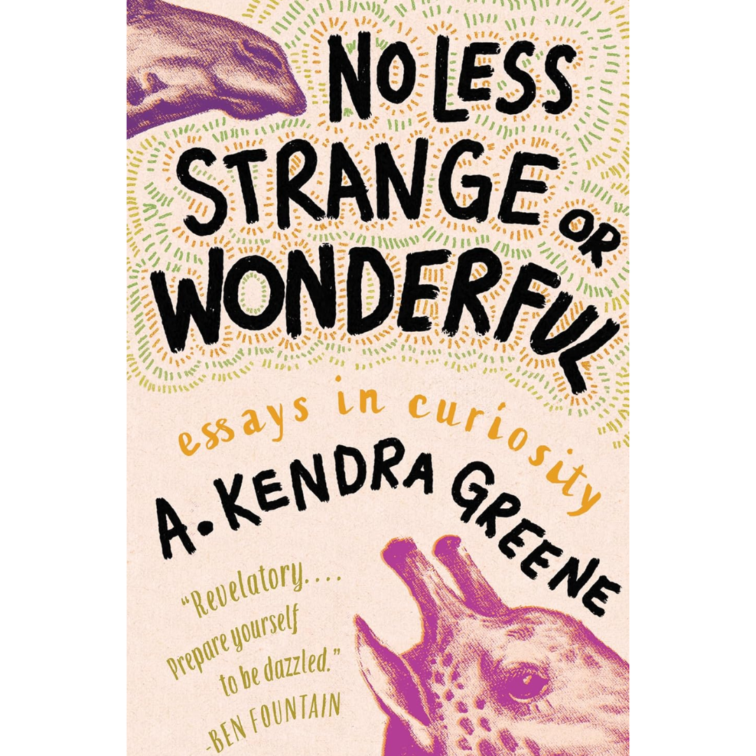 No Less Strange or Wonderful: Essays By A. Kendra Greene