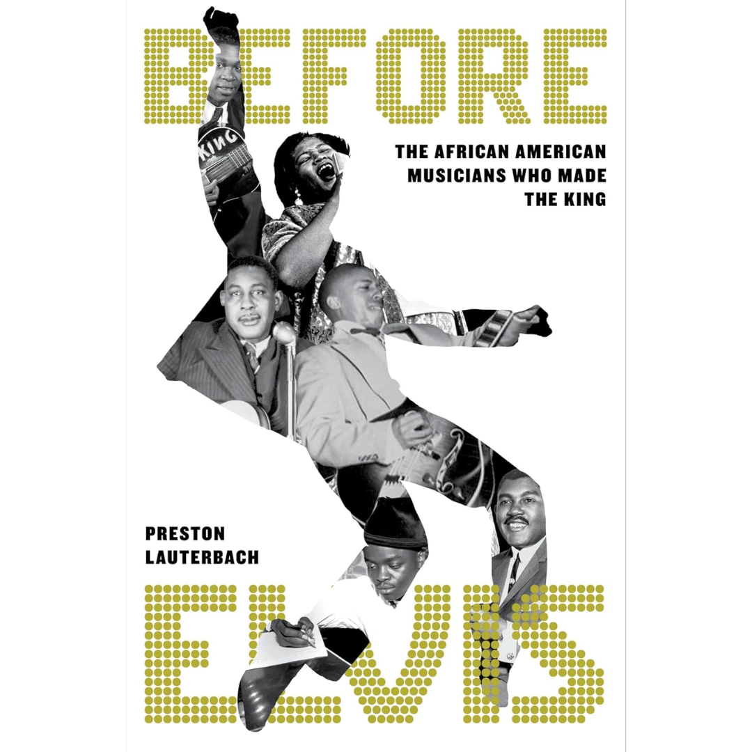 Before Elvis: The African American Musicians Who Made the King By Preston Lauterbach