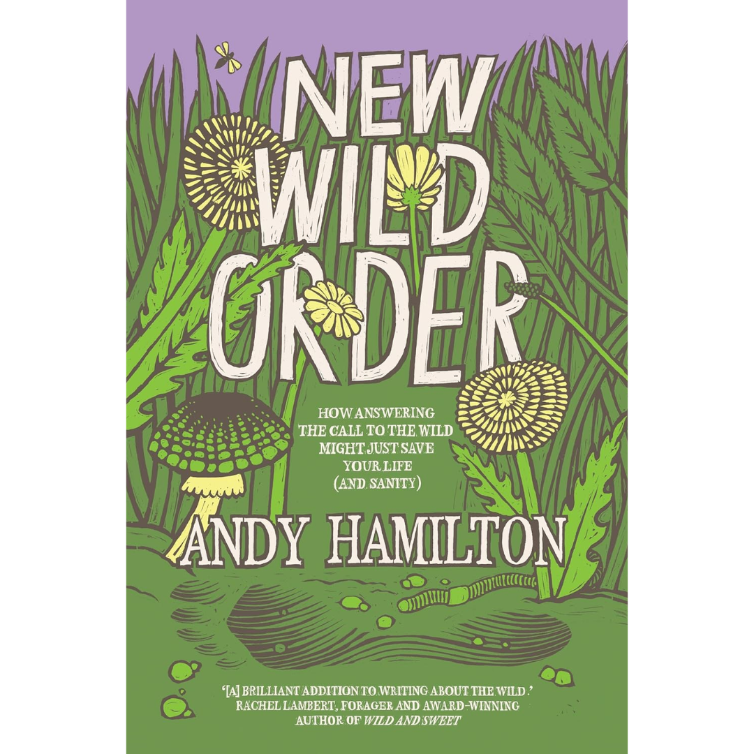 New Wild Order: How Answering the Call of the Wild Might Just Save Your Life By Andy Hamilton