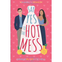 Say Yes to the Hot Mess By Gracie Ruth Mitchell